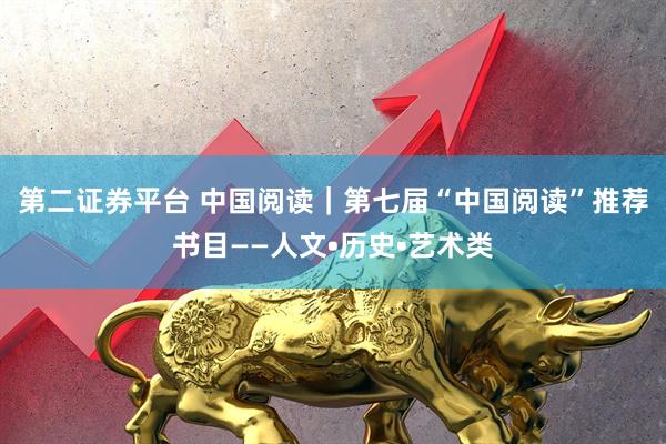 第二证券平台 中国阅读｜第七届“中国阅读”推荐书目——人文•历史•艺术类