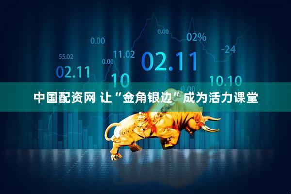 中国配资网 让“金角银边”成为活力课堂